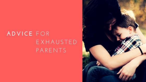 Advice for exhausted parents