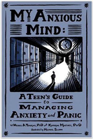 My Anxious Mind - A Teen's Guide to Managing Anxiety and Panic