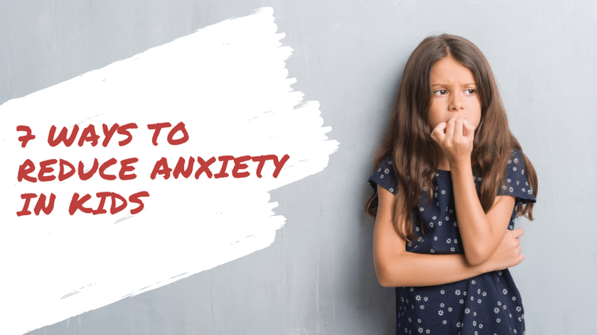 7 Ways to Reduce Anxiety in Kids