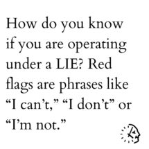 How do you know if you are operating under a LIE_ Red flags are phrases like “I can’t,” “I don’t” or “I’m not.”