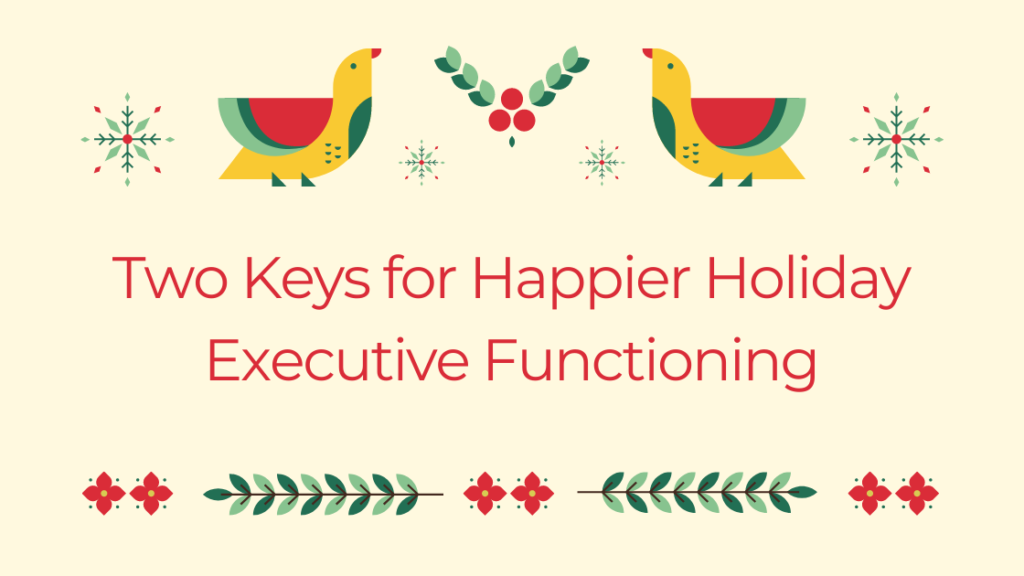 Two Keys for Happier Holiday Executive Functioning