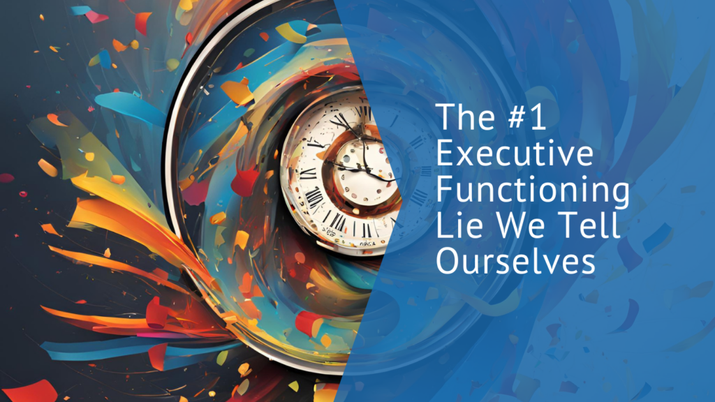 The #1 Executive Function Lie we tell ourselves