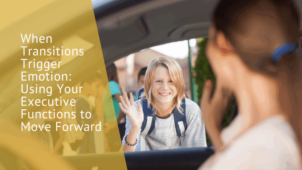 When Transitions Trigger Emotion: Using Your Executive Functions to Move Forward
