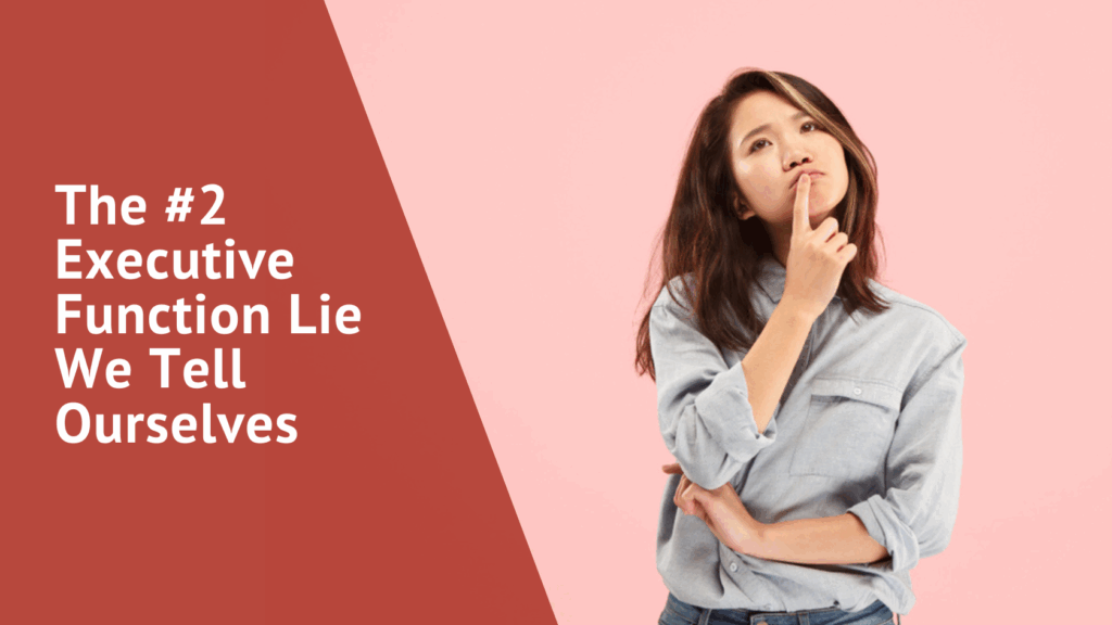 The #2 Executive Function Lie We Tell ourselves