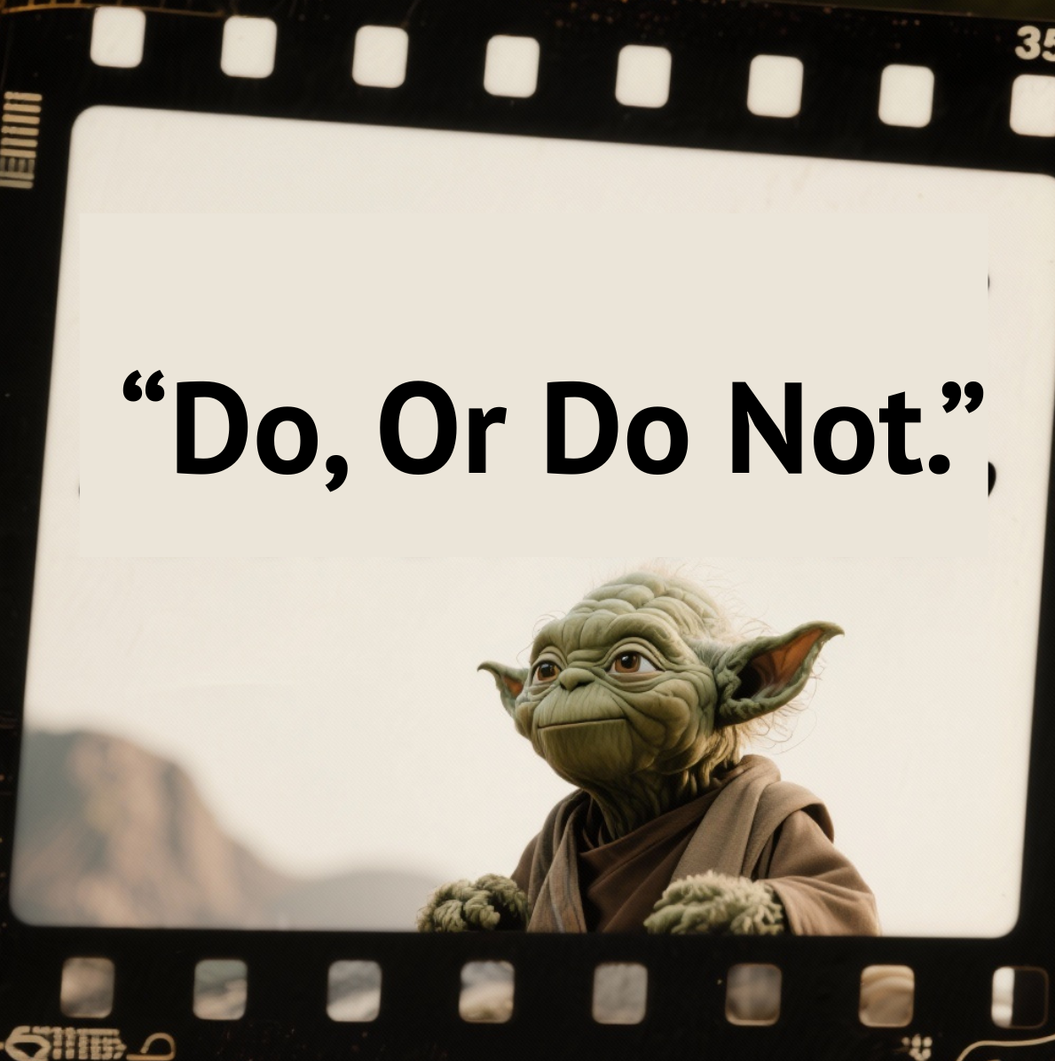 "Do, Or Do Not" Yoda Quote