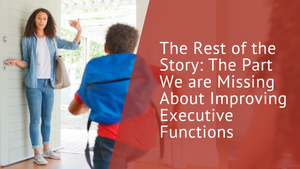 The Rest of the Story: The Part We are Missing About Improving Executive Functions